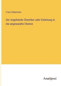 bokomslag Der Angehende Chemiker oder Einleitung in die angewandte Chemie