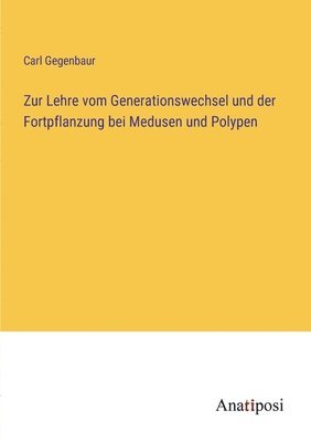Carl Gegenbaur - Zur Lehre vom Generationswechsel und der Fortpflanzung bei Medusen und Polypen, Häftad