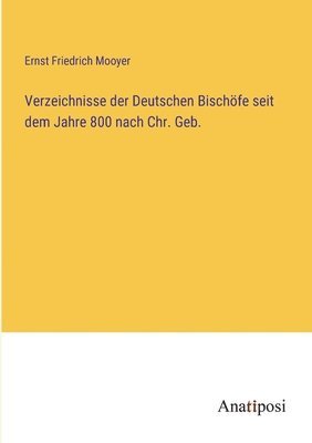 Verzeichnisse der Deutschen Bischfe seit dem Jahre 800 nach Chr. Geb. 1