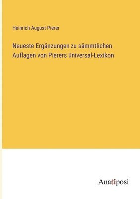 Neueste Ergnzungen zu smmtlichen Auflagen von Pierers Universal-Lexikon 1