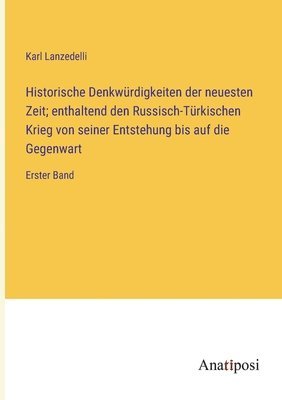 bokomslag Historische Denkwrdigkeiten der neuesten Zeit; enthaltend den Russisch-Trkischen Krieg von seiner Entstehung bis auf die Gegenwart