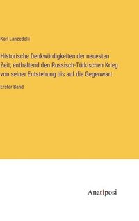 bokomslag Historische Denkwrdigkeiten der neuesten Zeit; enthaltend den Russisch-Trkischen Krieg von seiner Entstehung bis auf die Gegenwart