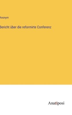 bokomslag Bericht ber die reformirte Conferenz