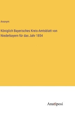 Kniglich Bayerisches Kreis-Amtsblatt von Niederbayern fr das Jahr 1854 1