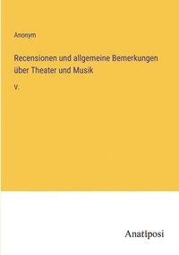 bokomslag Recensionen und allgemeine Bemerkungen ber Theater und Musik
