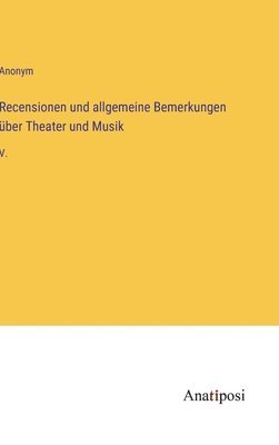 Recensionen und allgemeine Bemerkungen über Theater und Musik