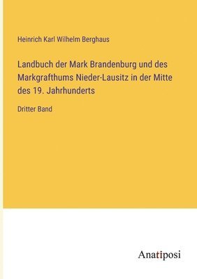 Landbuch der Mark Brandenburg und des Markgrafthums Nieder-Lausitz in der Mitte des 19. Jahrhunderts: Dritter Band 1