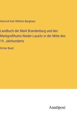 Landbuch der Mark Brandenburg und des Markgrafthums Nieder-Lausitz in der Mitte des 19. Jahrhunderts: Dritter Band 1