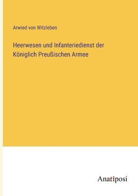 Heerwesen und Infanteriedienst der Kniglich Preuischen Armee 1