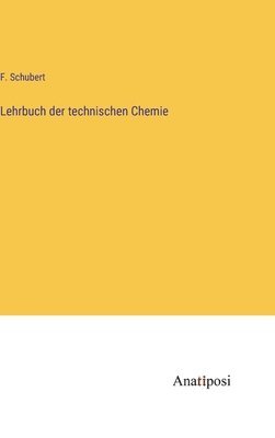 F Schubert, F. Schubert - Lehrbuch der technischen Chemie, Inbunden