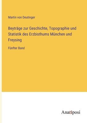 Beytrge zur Geschichte, Topographie und Statistik des Erzbisthums Mnchen und Freysing 1