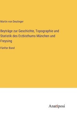 Beytrge zur Geschichte, Topographie und Statistik des Erzbisthums Mnchen und Freysing 1
