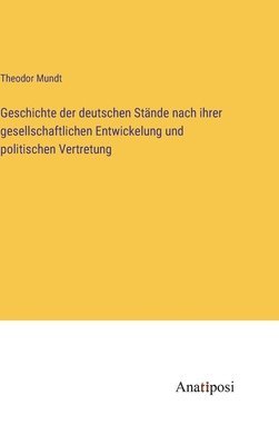 bokomslag Geschichte der deutschen Stände nach ihrer gesellschaftlichen Entwickelung und politischen Vertretung