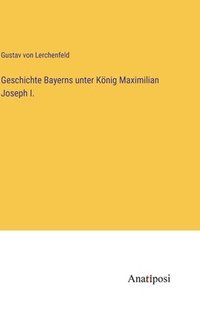 bokomslag Geschichte Bayerns unter Knig Maximilian Joseph I.