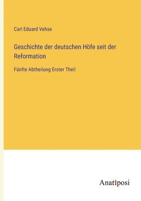 bokomslag Geschichte der deutschen Höfe seit der Reformation: Fünfte Abtheilung Erster Theil
