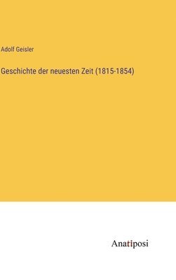 Adolf Geisler - Geschichte der neuesten Zeit (1815-1854), Inbunden