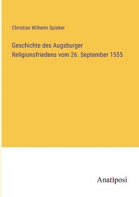 Geschichte des Augsburger Religionsfriedens vom 26. September 1555 1