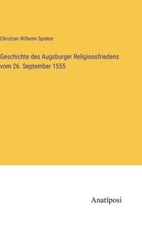 bokomslag Geschichte des Augsburger Religionsfriedens vom 26. September 1555