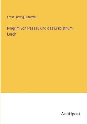 Piligrim von Passau und das Erzbisthum Lorch 1