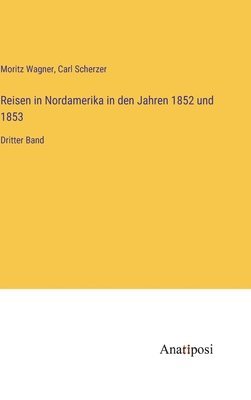 Moritz Wagner, Carl Scherzer - Reisen in Nordamerika in den Jahren 1852 und 1853, Inbunden