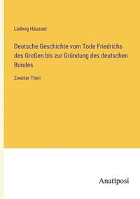 bokomslag Deutsche Geschichte vom Tode Friedrichs des Groen bis zur Grndung des deutschen Bundes