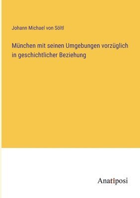 bokomslag Mnchen mit seinen Umgebungen vorzglich in geschichtlicher Beziehung