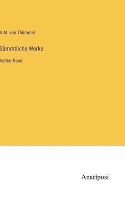 A M Von Thümmel, A. M. Von Thümmel, A.M. von Thümmel, A. M. von Thümmel - Sämmtliche Werke, Inbunden
