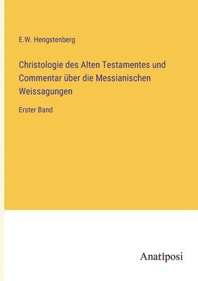 Christologie des Alten Testamentes und Commentar ber die Messianischen Weissagungen 1