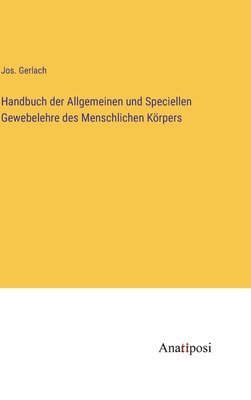 Jos Gerlach, Jos. Gerlach - Handbuch der Allgemeinen und Speciellen Gewebelehre des Menschlichen Körpers, Inbunden