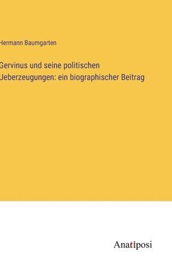 Hermann Baumgarten - Gervinus und seine politischen Ueberzeugungen, Inbunden
