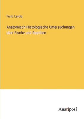Anatomisch-Histologische Untersuchungen über Fische und Reptilien