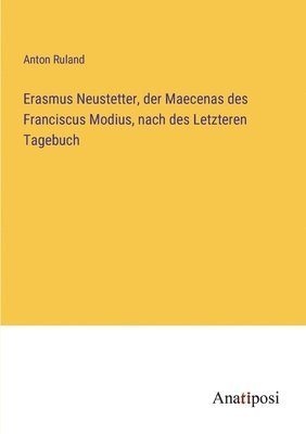 Erasmus Neustetter, der Maecenas des Franciscus Modius, nach des Letzteren Tagebuch 1