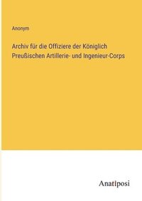 bokomslag Archiv fr die Offiziere der Kniglich Preuischen Artillerie- und Ingenieur-Corps