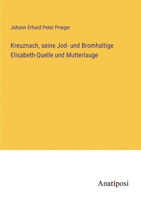 bokomslag Kreuznach, seine Jod- und Bromhaltige Elisabeth-Quelle und Mutterlauge