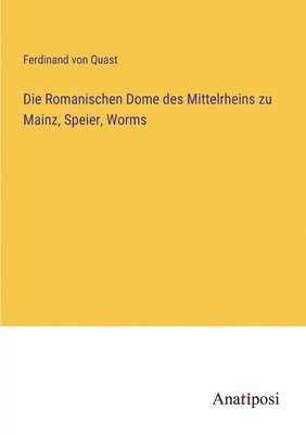 Ferdinand Von Quast, Ferdinand von Quast - Romanischen Dome des Mittelrheins zu Mainz, Speier, Worms, Häftad