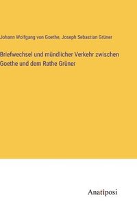 bokomslag Briefwechsel und mndlicher Verkehr zwischen Goethe und dem Rathe Grner