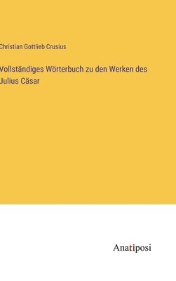 Vollstndiges Wrterbuch zu den Werken des Julius Csar 1