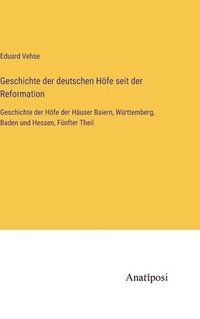 bokomslag Geschichte der deutschen Höfe seit der Reformation: Geschichte der Höfe der Häuser Baiern, Württemberg, Baden und Hessen, Fünfter Theil