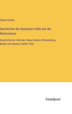 Geschichte der deutschen Höfe seit der Reformation: Geschichte der Höfe der Häuser Baiern, Württemberg, Baden und Hessen, Fünfter Theil 1