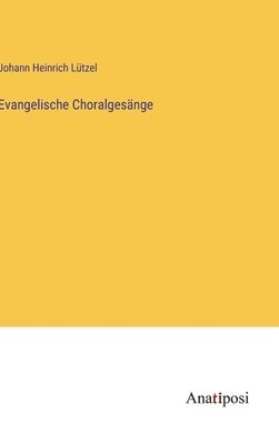Johann Heinrich Lützel - Evangelische Choralgesänge, Inbunden