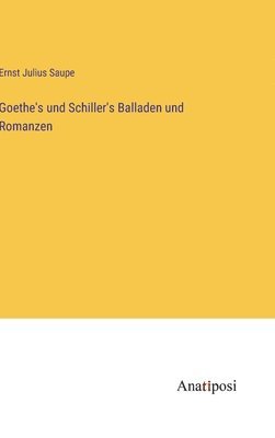 Ernst Julius Saupe - Goethe's und Schiller's Balladen und Romanzen, Inbunden