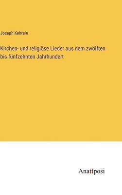 bokomslag Kirchen- und religise Lieder aus dem zwlften bis fnfzehnten Jahrhundert