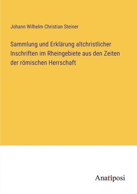 bokomslag Sammlung und Erklärung altchristlicher Inschriften im Rheingebiete aus den Zeiten der römischen Herrschaft