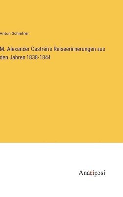 M. Alexander Castrn's Reiseerinnerungen aus den Jahren 1838-1844 1