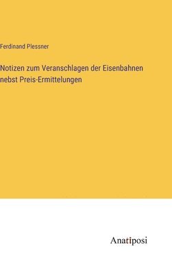 bokomslag Notizen zum Veranschlagen der Eisenbahnen nebst Preis-Ermittelungen