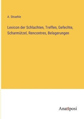 bokomslag Lexicon der Schlachten, Treffen, Gefechte, Scharmtzel, Rencontres, Belagerungen