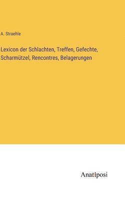 Lexicon der Schlachten, Treffen, Gefechte, Scharmtzel, Rencontres, Belagerungen 1