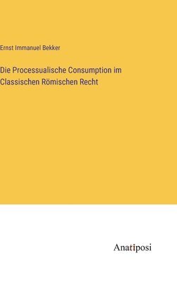 Die Processualische Consumption im Classischen Rmischen Recht 1