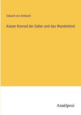 Kaiser Konrad der Salier und das Wunderkind 1