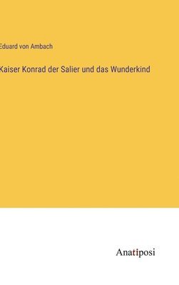 bokomslag Kaiser Konrad der Salier und das Wunderkind